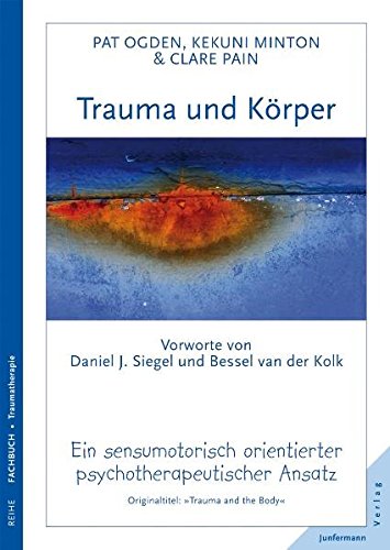 Trauma und Körper: Ein sensumotorisch orientierter psychotherapeutischer Ansatz