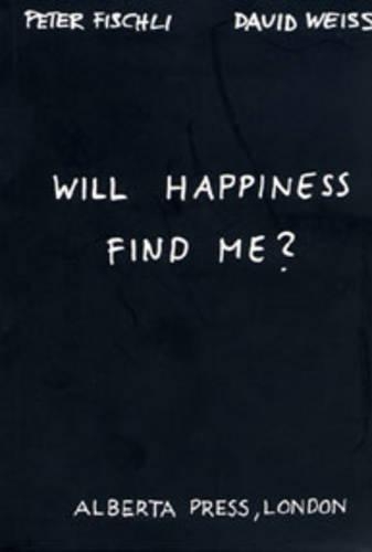 Will Happiness Find Me? - Peter Fischli / David Weiss