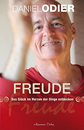 Freude: Das Glück im Herzen der Dinge entdecken