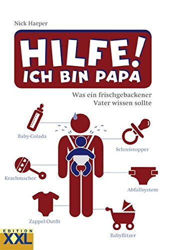 Hilfe! Ich bin Papa: Was ein frischgebackener Vater wissen sollte