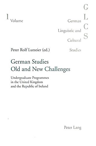 German Studies Old and New Challenges: Undergraduate Programmes in the United Kingdom and the Republic of Ireland (German Linguistic and Cultural Studies)
