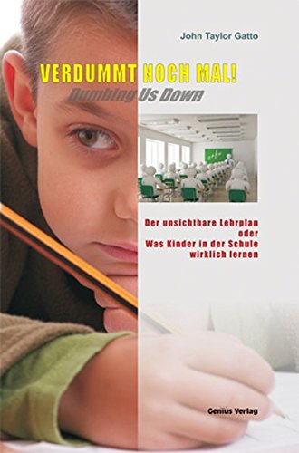 Verdummt noch mal ! - Dumbing Us Down: Der unsichtbare Lehrplan oder Was Kinder in der Schule wirklich lernen