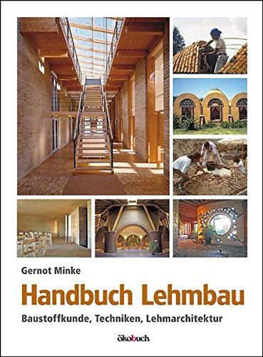Das Lehmbau-Handbuch: Baustoffkunde, Techniken, Lehmarchitektur