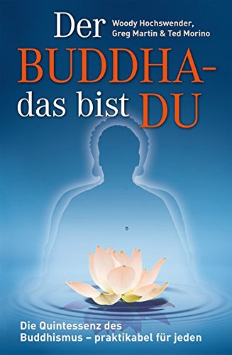 Der Buddha - das bist DU: Die Quintessenz des Buddhismus - praktikabel für jeden