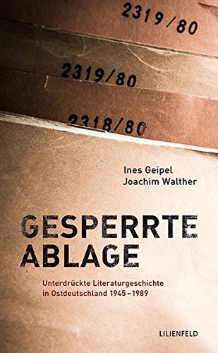 Gesperrte Ablage: Unterdrückte Literaturgeschichte in Ostdeutschland 1945 - 1989