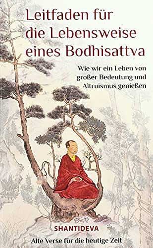 Leitfaden für die Lebensweise eines Bodhisattvas: Wie man ein Leben von großer Bedeutung und Altruismus genießt. Ein buddhistisches Gedicht für die heutige Zeit