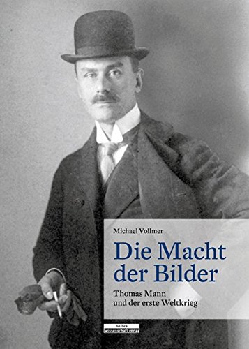 Die Macht der Bilder: Thomas Mann und der Erste Weltkrieg