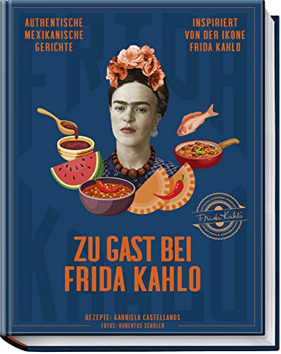 Zu Gast bei Frida Kahlo: Authentische mexikanische Gerichte inspiriert von der Ikone Frida Kahlo