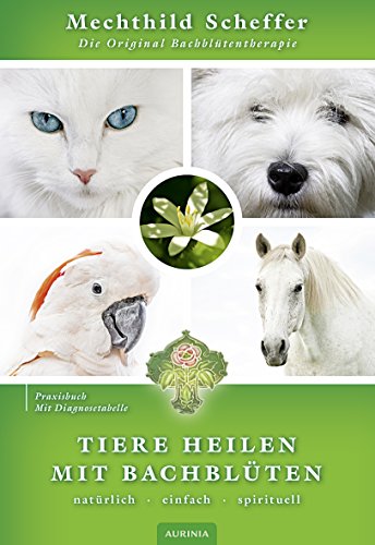 Tiere heilen mit Bachblüten - Praxisbuch: Die Original Bachblüten-Therapie