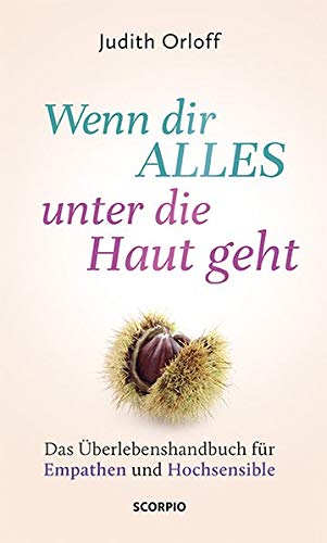 Wenn dir alles unter die Haut geht: Das Überlebenshandbuch für Empathen und Hochsensible
