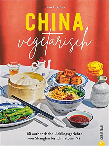 China vegetarisch: 65 authentische Lieblingsgerichte von Shanghai bis Chinatown NY
