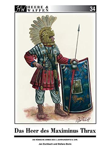 Das Heer des Maximinus Thrax: Die römische Armee im frühen 3. Jahrhundert n.Chr.
