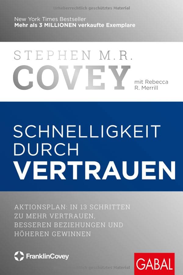 Schnelligkeit durch Vertrauen: Aktionsplan: In 13 Schritten zu mehr Vertrauen, besseren Beziehungen und höheren Gewinnen