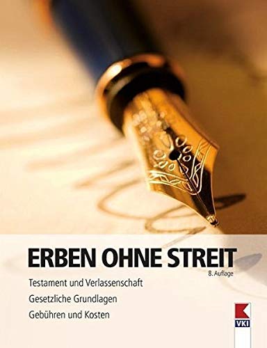 Erben ohne Streit: Testament und Verlassenschaft. Gesetzliche Grundlagen. Gebühren und Kosten.