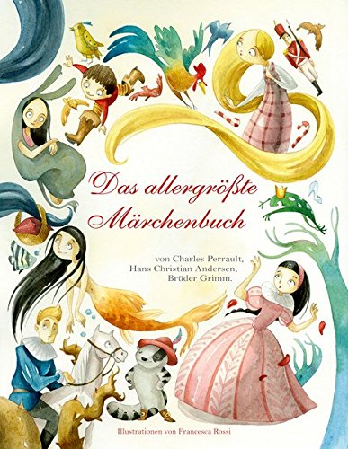 Das allergrößte Märchenbuch: Charles Perrault, Hans Christian Andersen, Brüder Grimm