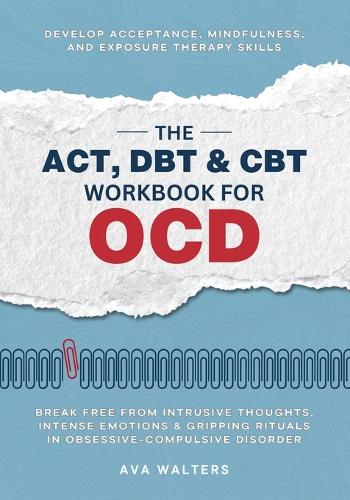 The ACT, DBT & CBT Workbook for OCD