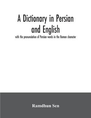 A dictionary in Persian and English, with the pronunciation of Persian words in the Roman character