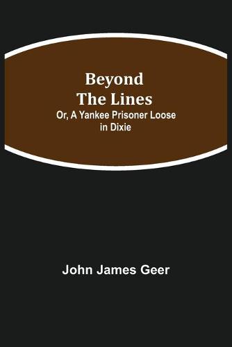 Beyond The Lines; Or, A Yankee Prisoner Loose In Dixie