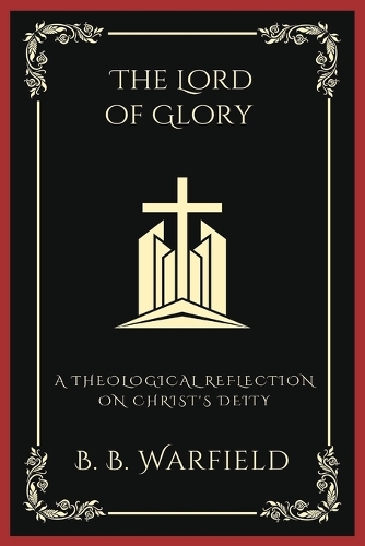 The Lord of Glory: A Theological Reflection on Christ's Deity