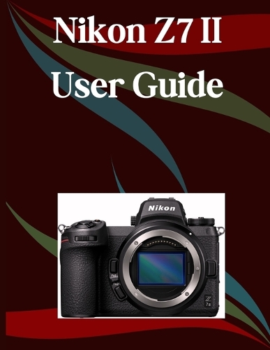 Nikon Z7 II User Guide