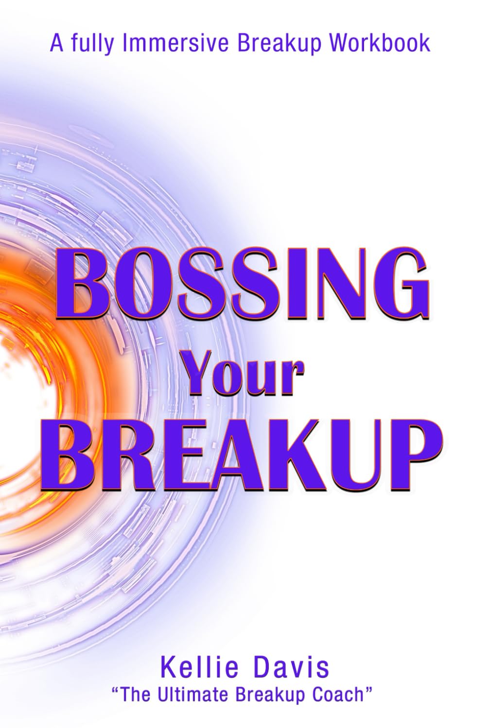 Bossing Your Breakup: A Breakup Workbook. It is Not About Getting Your Ex Back ... It's About Getting YOU back! (BOSS Your Love Life Series)