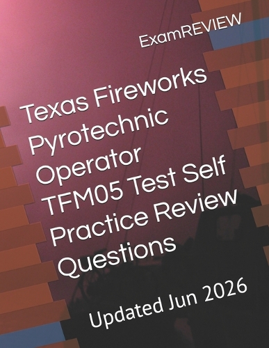 Texas Fireworks Pyrotechnic Operator TFM05 Test Self Practice Review Questions