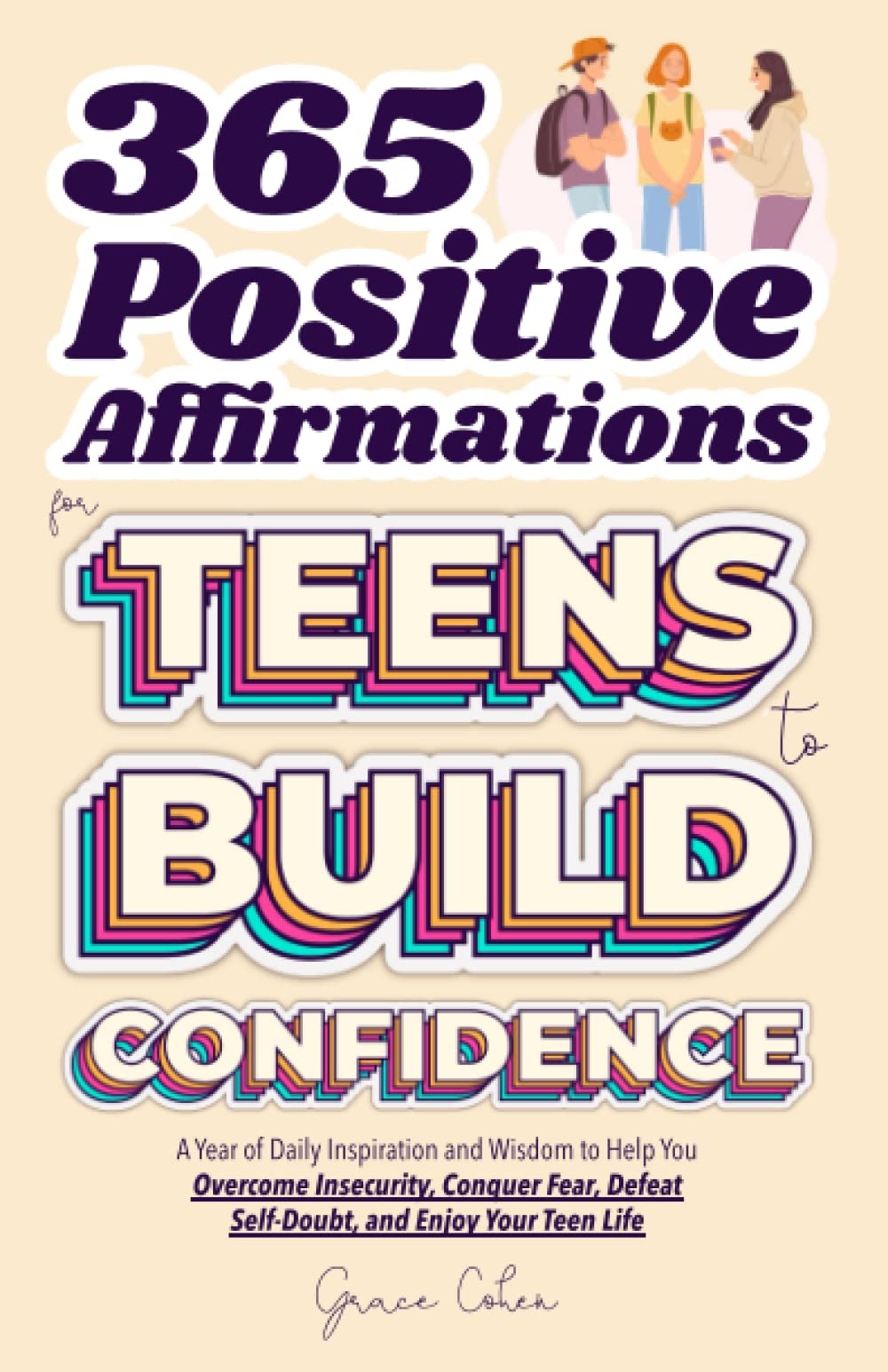 365 Positive Affirmations for Teens to Build Confidence: A Year of Daily Inspiration and Wisdom to Help You Overcome Insecurity, Conquer Fear, Defeat ... and Enjoy Your Teen Life (Thriving Teen)