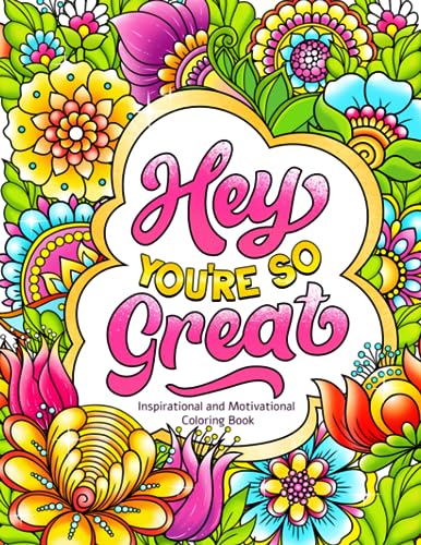 Hey You're So Great: Inspirational and Motivational Coloring Book. Positive Quotes and Stress Relief for Adults.