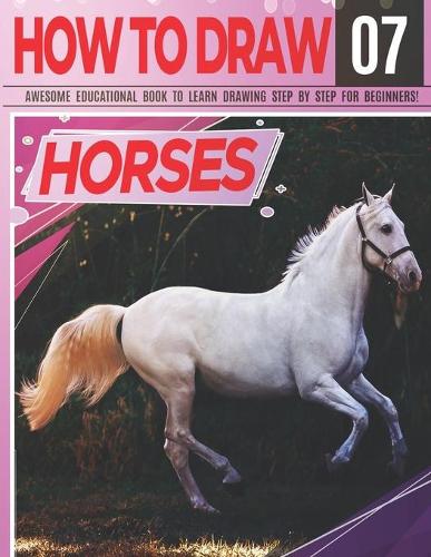 How to Draw Horses 07 Awesome Educational Book to Learn Drawing Step by Step For Beginners!