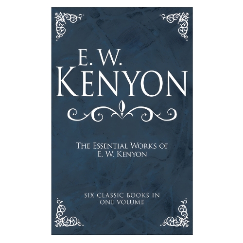 The Essential Works of E. W. Kenyon