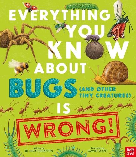 Everything You Know About Bugs and Other Tiny Creatures Is Wrong (Everything You Know About… Is Wrong)