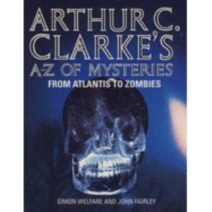 Arthur C Clarke’s A–Z of Mysteries: From Atlantis to Zombies