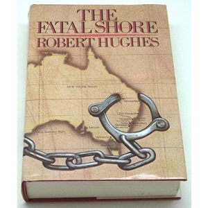 The Fatal Shore: History of the Transportation of Convicts to Australia, 1787-1868