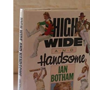 High, Wide and Handsome - Ian Botham : The Story of a Very Special Year