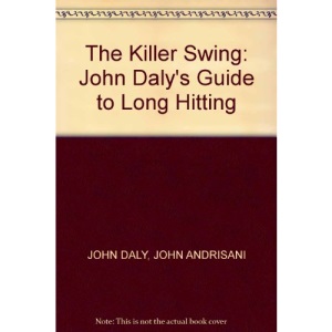 The Killer Swing: John Daly's Guide to Long Hitting