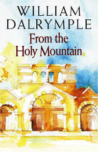 From the Holy Mountain: A Journey in the Shadow of Byzantium