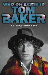 Who On Earth Is Tom Baker?: An Autobiography