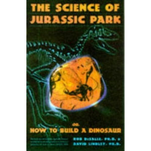 The Science of Jurassic Park: and The Lost World: How to Build a Dinosaur