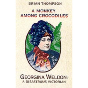 A Monkey Among Crocodiles: The Life, Loves and Lawsuits of Mrs Georgina Weldon – a disastrous Victorian