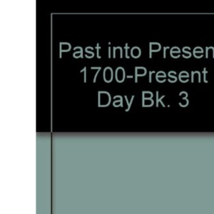 Past into Present: 1700-Present Day Bk. 3
