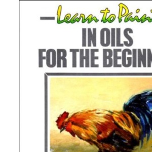 Learn to Paint in Oils for the Beginner (Collins Learn to Paint)