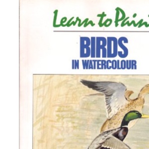Learn to Paint Birds in Watercolour (Collins Learn to Paint)