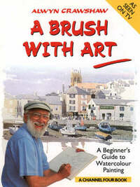 A Brush with Art: A Beginner’s Guide to Watercolour Painting (A Channel Four Book)