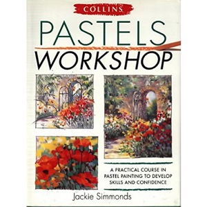 Collins Pastels Workshop: A Practical Course in Pastel Painting to Develop Skills and Confidence