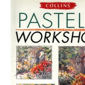 Pastels Workshop: A Practical Course in Pastel Painting to Develop Skills and Confidence