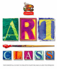 Collins Art Class: The Essential Guide to Creative Painting Skills and Techniques