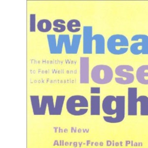 Lose Wheat, Lose Weight: The New Allergy-Free Diet Plan with 60 Recipes