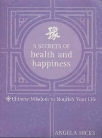 5 Secrets of Health and Happiness: Chinese Wisdom to Nourish Your Life