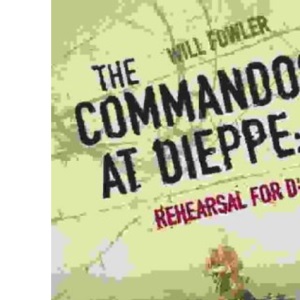 The Commandos at Dieppe: Rehearsal for D-Day