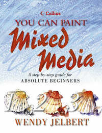Mixed Media: A step-by-step guide for absolute beginners (Collins You Can Paint)